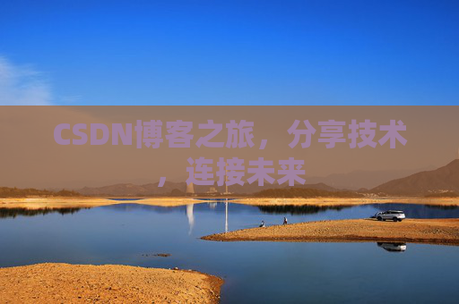 CSDN博客之旅,分享技术,连接未来